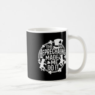The Leprechaun Made Me Do It St Patricks Day Irish Coffee Mug