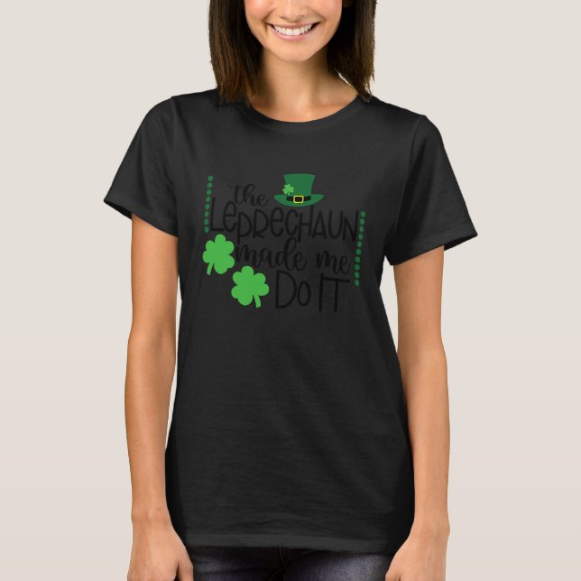 The Leprechaun Made Me Do It St Patricks Day Women T-Shirt (Front)
