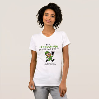 The Leprechaun Made Me Do It! T-Shirt