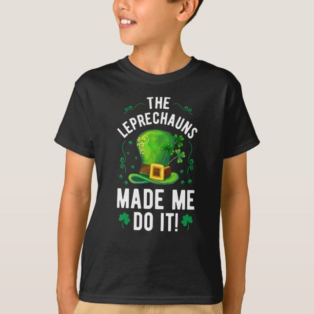 The Leprechauns made me do it St Patricks Day T-Shirt (Front)