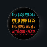 The Less We See With Our Eyes - Blindness Braille 6 Cm Round Badge<br><div class="desc">Have some fun with this empowering The Less We See With Our Eyes - Blindness Braille design,  or give it as the perfect gift to your friends and family.</div>