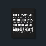 The Less We See With Our Eyes - Blindness Braille Canvas Print<br><div class="desc">Have some fun with this empowering The Less We See With Our Eyes The More We See With Our Hearts - Blindness Braille design,  or give it as the perfect gift to your friends and family members to show your support and appreciation.</div>