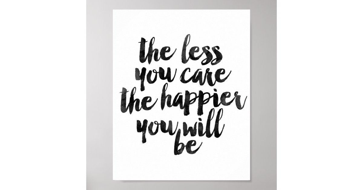 The Less You Care The Happier You Will Be Poster Zazzle