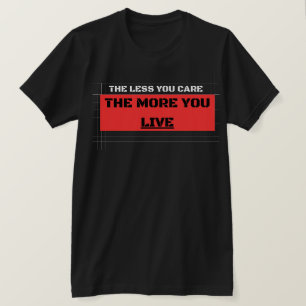 The Less You Care The More You Live Streetwear T-Shirt