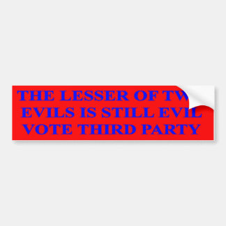 The lesser of two evils is still evil bumper sticker