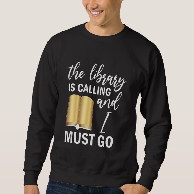 The Library is calling and I must go Reading Sweatshirt (Front)