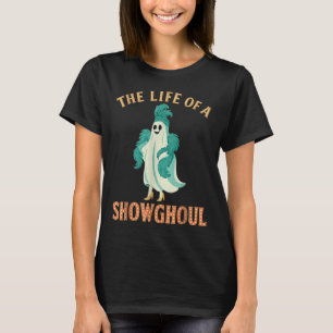 The Life Of A Showghoul Halloween Costume Show Gho T-Shirt