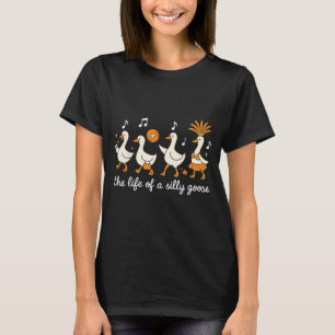 The Life Of A Silly Goose Funny For Men Women Girl T-Shirt
