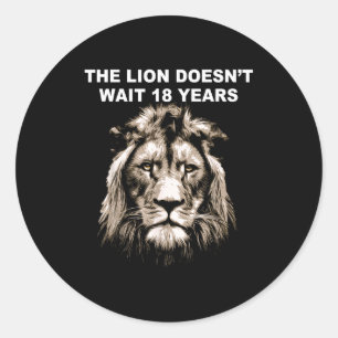 The Lion Doesn't Wait 18 Years Funny  Classic Round Sticker