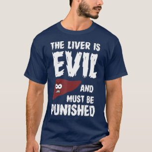The liver is evil and must be punished T-Shirt