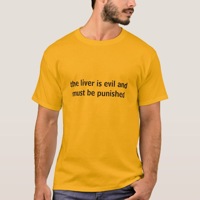 the liver is evil and must be punished T-Shirt (Front)