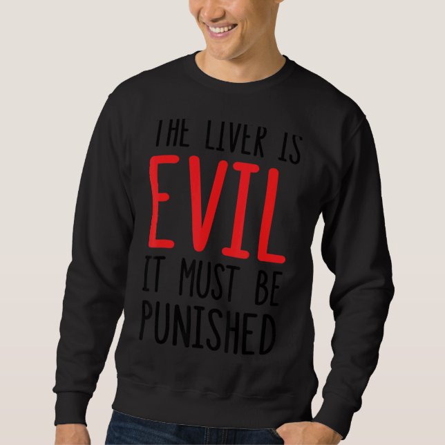 The Liver Is Evil It Must Be Punished 1 Sweatshirt (Front)