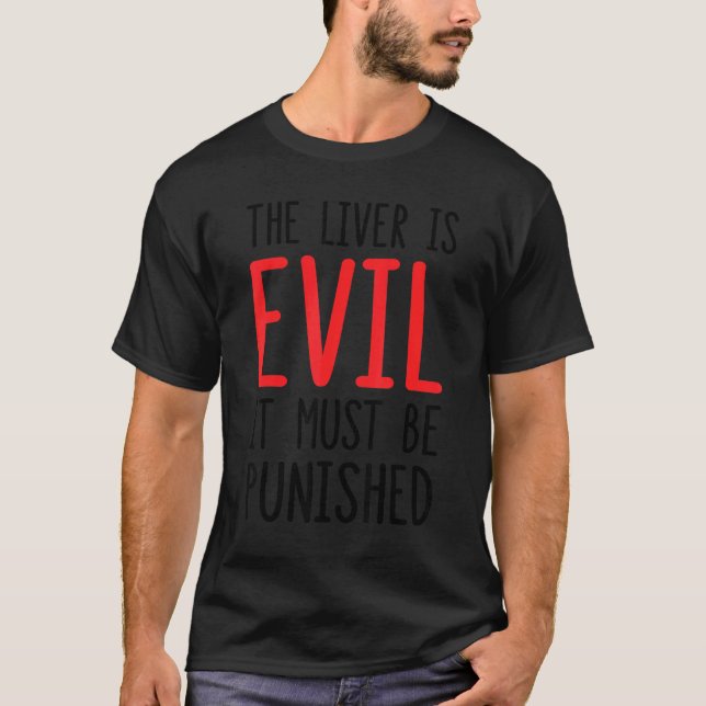 The Liver Is Evil It Must Be Punished 1 T-Shirt (Front)