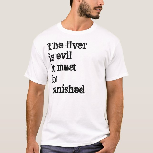 The liver is evil it must be punished T-Shirt (Front)