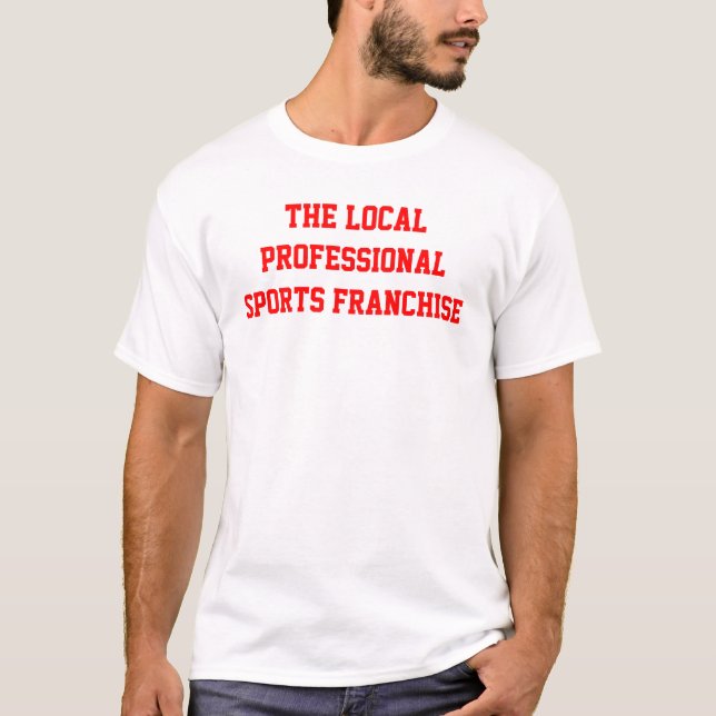 The Local Professional Sports Franchise T-Shirt (Front)