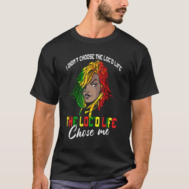 The Loc'd Life Chose Me Locd Woman Rasta Girl Locs T-Shirt (Front)