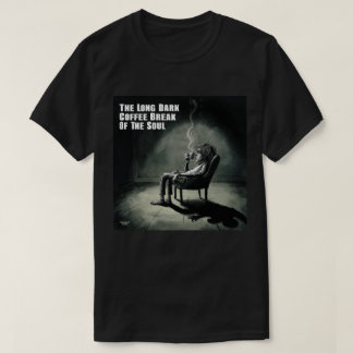 The Long Dark Coffee Break of the Soul T-Shirt