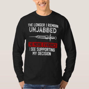 The Longer I Remain Unjabbed The More Evidence 3 T-Shirt
