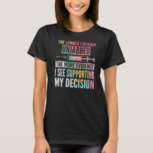 The Longer I Remain Unjabbed The More Evidence I S T-Shirt