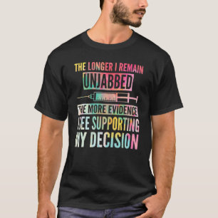 The Longer I Remain Unjabbed The More Evidence I S T-Shirt