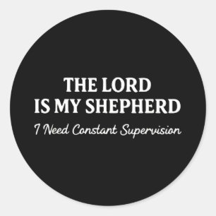 The lord is shepherd need constant supervisionThe Classic Round Sticker