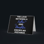 The Love Between A Father And Daughter Card<br><div class="desc">The Love Between A Father And Daughter Knows No Distance design. This is a short sentimental quote which is great as an appreciation gift for Fathers or Father figures. Also suitable as a general father gift for Father's Day,  Birthday or Christmas.</div>
