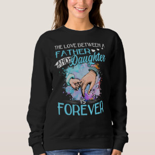 The Love Between A Father And Daughter Is Forever Sweatshirt