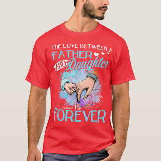 The Love Between A Father And Daughter is Forever  T-Shirt