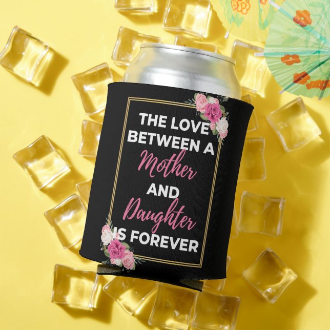 The Love Between A Mother And Daughter Is Forever Can Cooler (In Situ Summer)