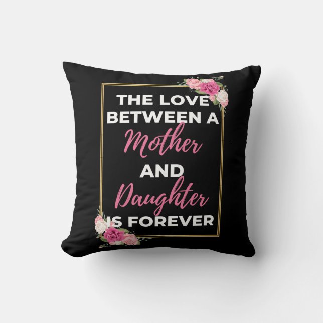 The Love Between A Mother And Daughter Is Forever Cushion (Front)