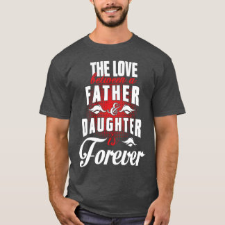 The love between father and daughter is forever fa T-Shirt