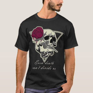 The Love To Death Skull Even Death Can't Divide Us T-Shirt