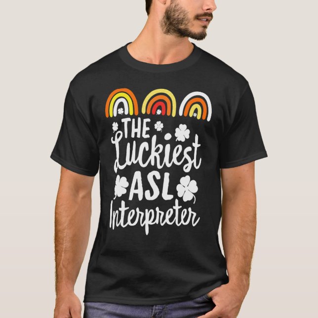 The Luckiest Asl Interpreter St  Patrick S Day Luc T-Shirt (Front)