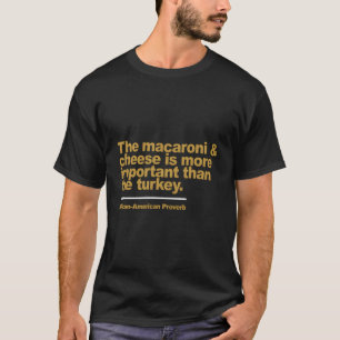 The Macaroni & Cheese Is More Important Than The T T-Shirt