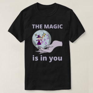 THE MAGIC IS IN YOU   inspirational gift idea      T-Shirt
