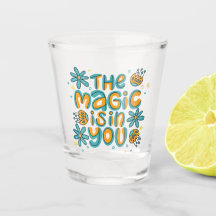 The Magic Is in You Shot Glass