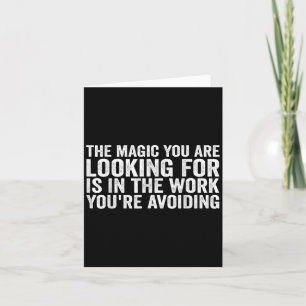 The Magic You Are Looking For Is In The Work You'r Card
