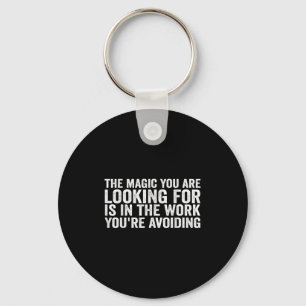 The Magic You Are Looking For Is In The Work You'r Key Ring