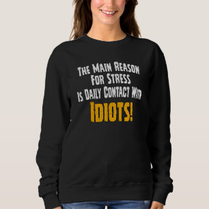 The main reason for stress daily contact with idio sweatshirt