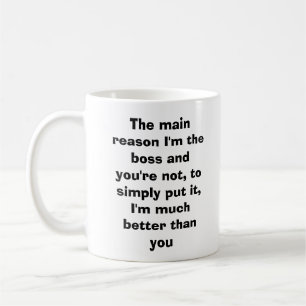 The main reason I'm the boss and you're not, to... Coffee Mug