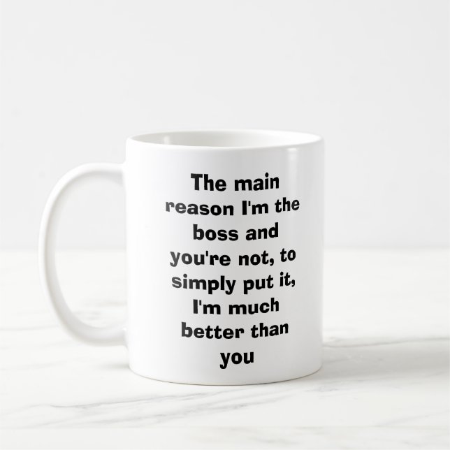 The main reason I'm the boss and you're not, to... Coffee Mug (Left)