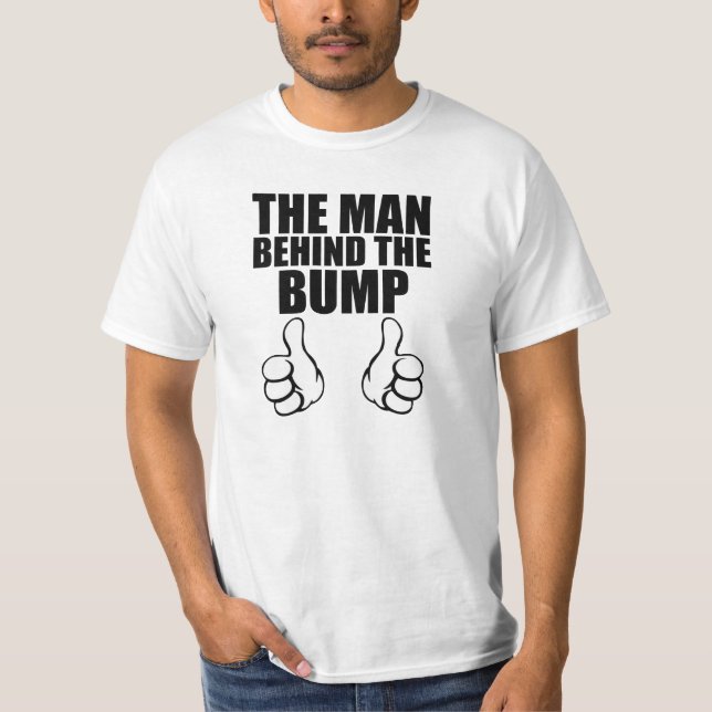 The Man behind the bump funny dad to be shirt (Front)