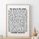 The Man In The Arena, Theodore Roosevelt Quote Poster<br><div class="desc">"It is not the critic who counts; not the man who points out how the strong man stumbles, or where the doer of deeds could have done them better. The credit belongs to the man who is actually in the arena, whose face is marred by dust and sweat and blood;...</div>