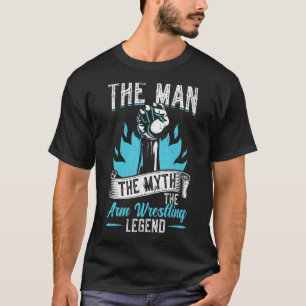 The Man   The Myth   The Arm Wrestling Legend T-Shirt