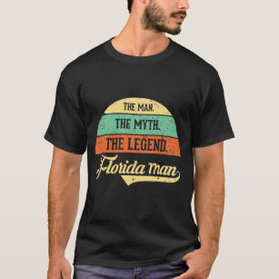 The Man The Myth The Legend Crazy Florida Man T-Shirt