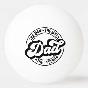 The man the myth the legend dad father daddy dada  ping pong ball