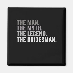 The Man The Myth The Legend The Bridesman Wedding Magnet