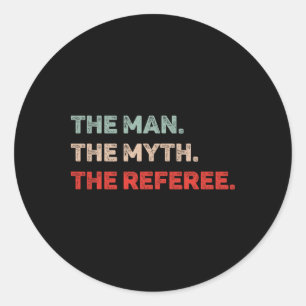 The Man The Myth The Referee Funny Referee Dad Ref Classic Round Sticker