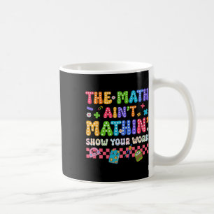 The Math Ain't Mathin Funny Back To School Teacher Coffee Mug