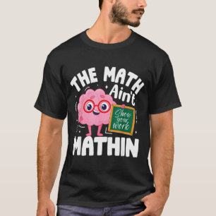 The Math Ain't Mathin Funny Math Teacher T-Shirt